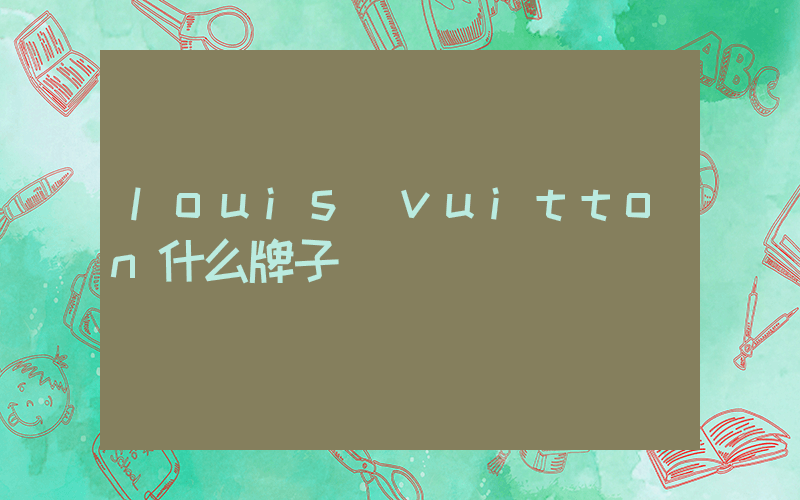 louis vuitton什么牌子插图